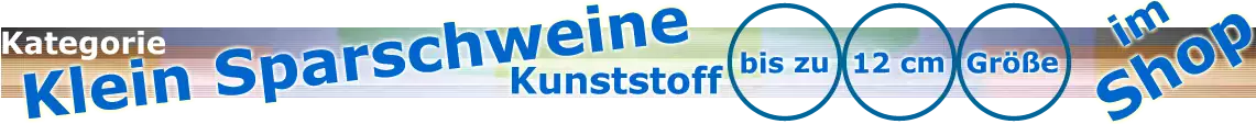 Klein Sparschweine Kunststoff Übersicht|default:Klein Sparschwein bis 12 cm|default:.NAME